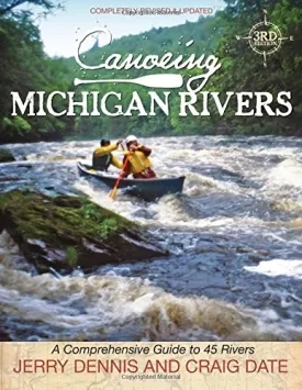 Canoeing Michigan Rivers: A Comprehensive Guide to 45 Rivers, Revise and Updated Paperback  Illustrated, June 1, 2013