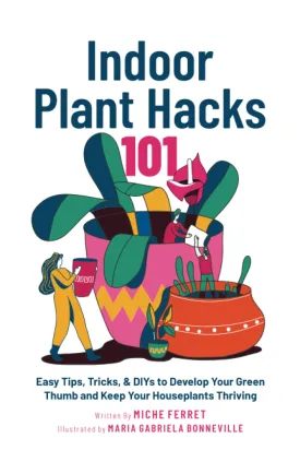 Indoor Plant Hacks 101: Easy Tips, Tricks, & DIYs To Develop Your Green Thumb and Keep Your Houseplants Thriving Paperback  July 27, 2023