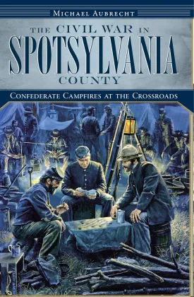 The Civil War in Spotsylvania County: Confederate Campfires at the Crossroads Paperback  Illustrated, October 7, 2009